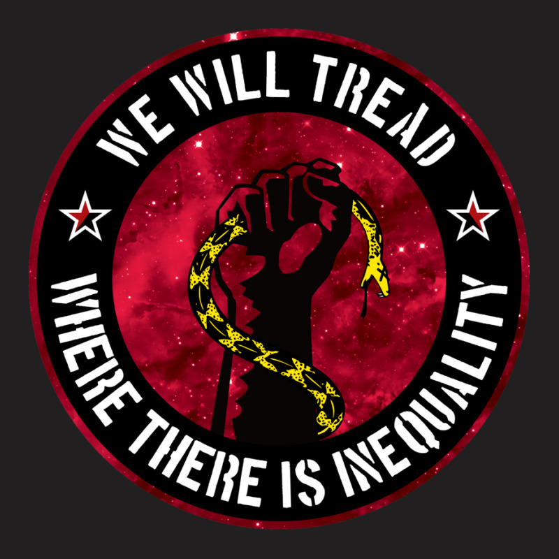 We Will Tread Where There Is Inequality T-shirt | Artistshot