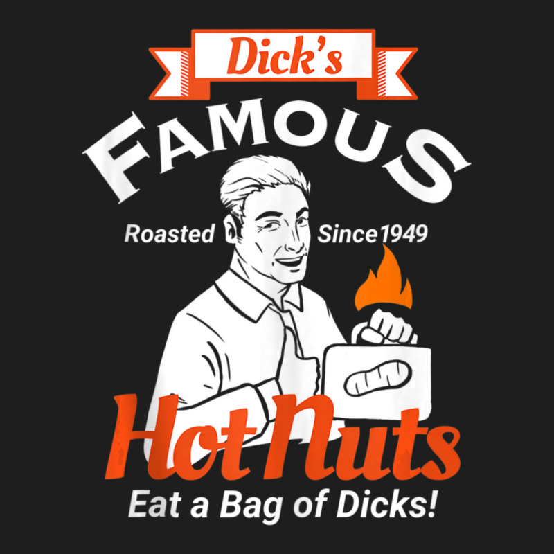 Dicks Famous Hot Nuts Eat A Bag Of Dicks Adult Humor Classic T-shirt by tiennguyen | Artistshot