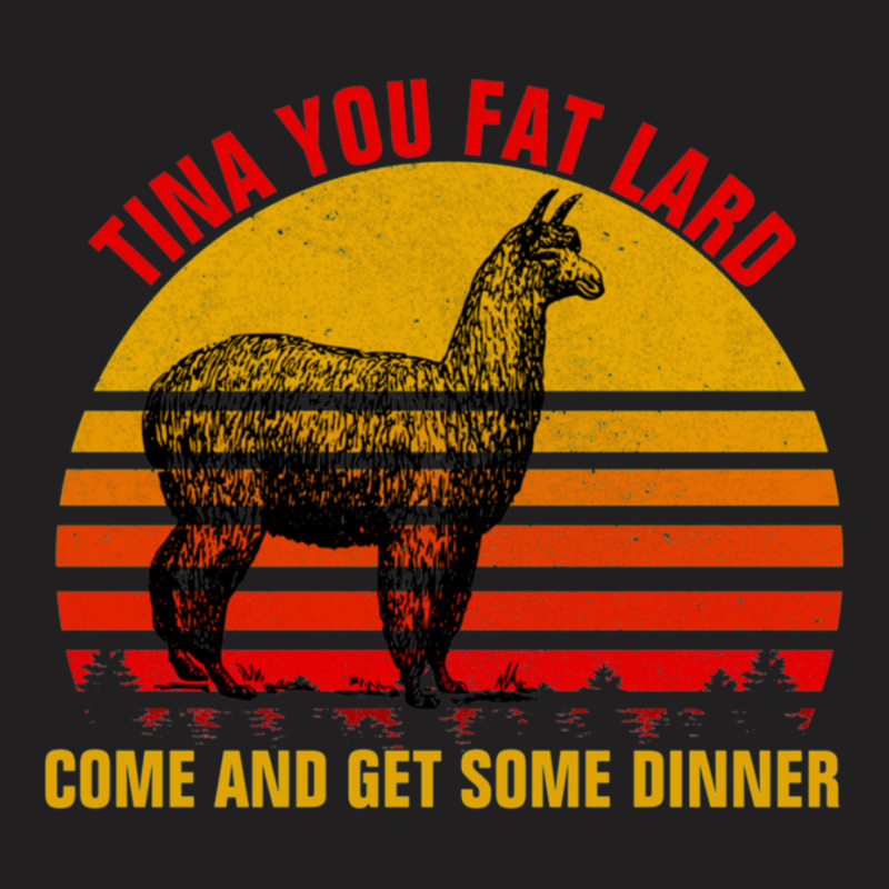 Tina You Fat Lard Come Get Some Dinner T-shirt | Artistshot