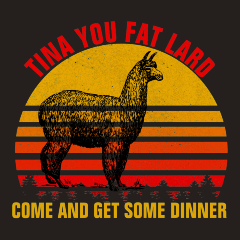 Tina You Fat Lard Come Get Some Dinner Tank Top | Artistshot