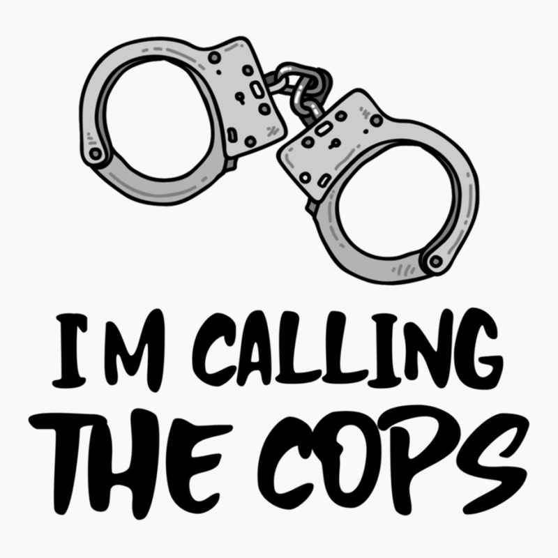 I Am Calling The Cops. T-shirt | Artistshot