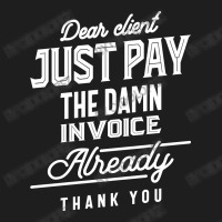 Pay The Invoice Already Thank You Gift Classic T-shirt | Artistshot