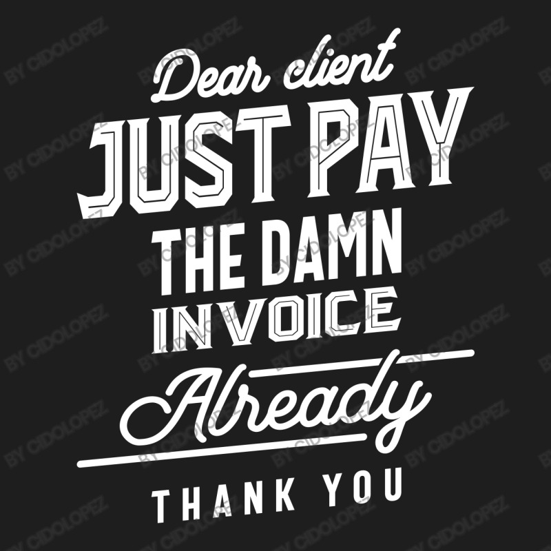 Pay The Invoice Already Thank You Gift Classic T-shirt | Artistshot