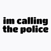 Im Calling The Police (7) T-shirt | Artistshot