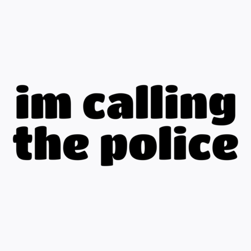 Im Calling The Police (7) T-shirt | Artistshot