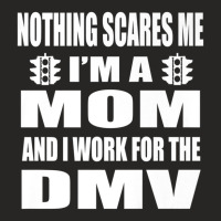 Humorous Dmv Worker Mom Nothing Scares Me Saying Ladies Fitted T-shirt | Artistshot