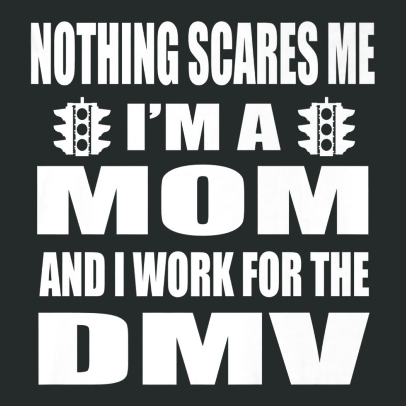 Humorous Dmv Worker Mom Nothing Scares Me Saying Women's Triblend Scoop T-shirt by tintruong | Artistshot