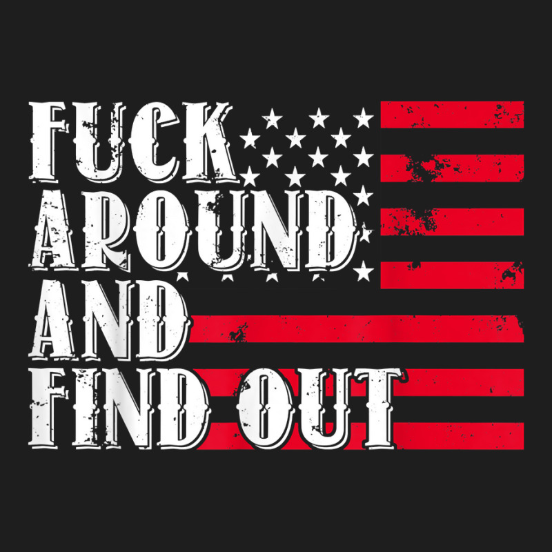 Fuck Around And Find Out American Usa Flag Funny T Shirt Classic T-shirt by benoirme | Artistshot