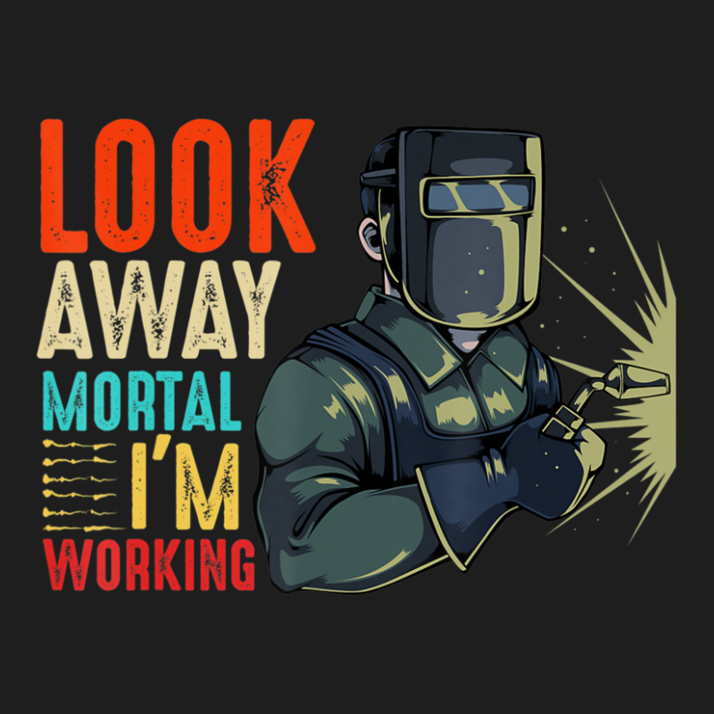 Hot Trend Look Away Mortal I'm Working Welder Welding Specialist Classic T-shirt | Artistshot