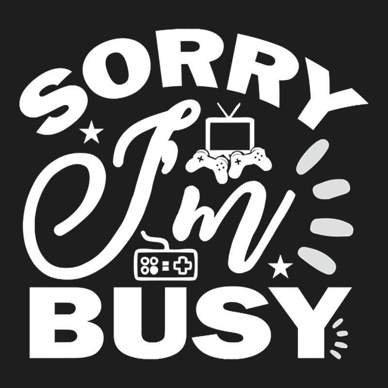 Hot Trend Sorry I'm Busy Gaming Classic T-shirt by poppyallen | Artistshot