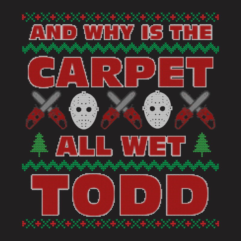 Why Is The Carpet All Wet Todd Ugly Sweater 70s T-Shirt by riyaznaoakin | Artistshot