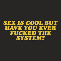 Mens Sex Is Cool But Have You Ever Fucked The System Ladies Fitted T-shirt | Artistshot