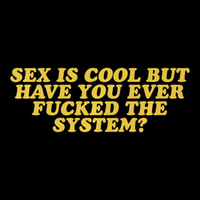 Mens Sex Is Cool But Have You Ever Fucked The System Cropped Sweater by tintruong | Artistshot