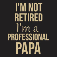 I'm Not Retired I'm A Professional Papa T-shirt | Artistshot