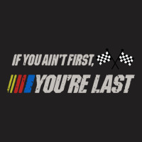 If You Ain't First You're Last T-shirt | Artistshot