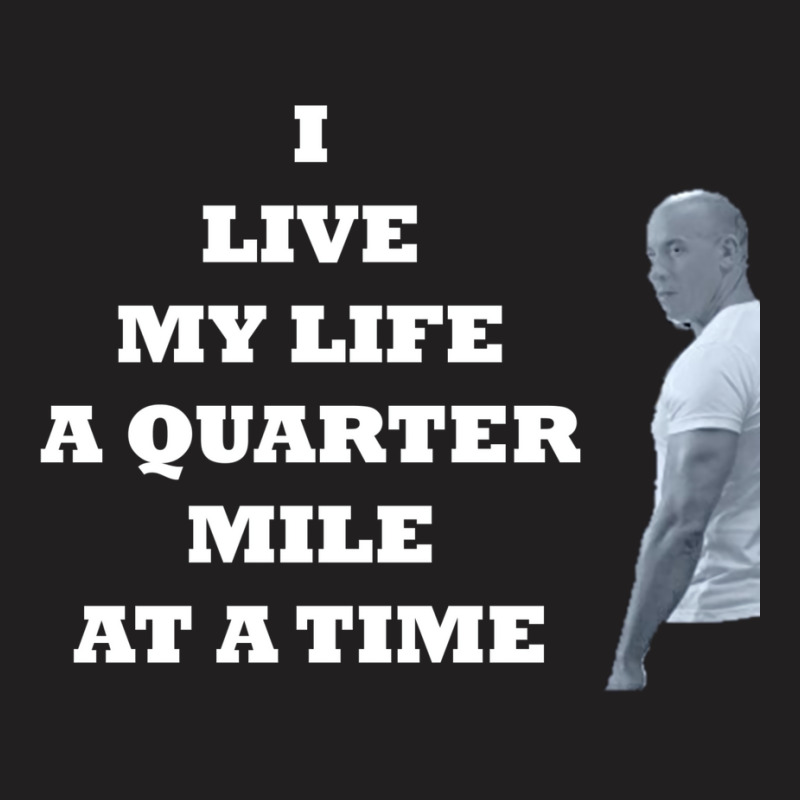 I Live My Life A Quarter Mile At A Time T-Shirt by janebapancoh | Artistshot