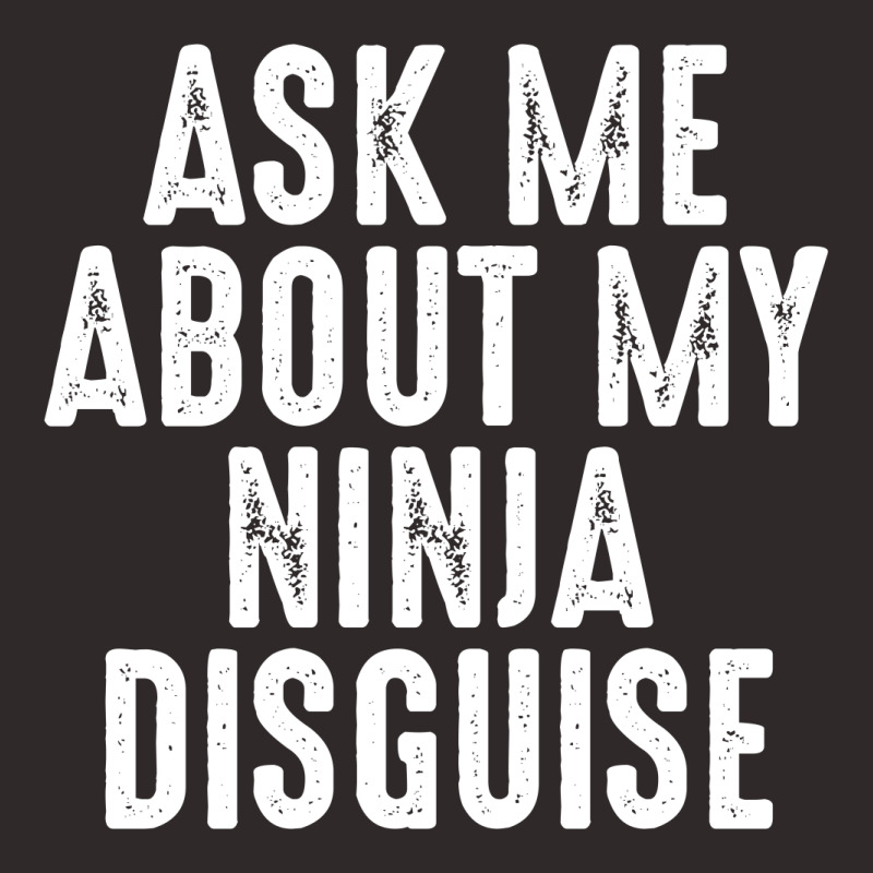 Ask Me About My Ninja Disguise Shirt Racerback Tank | Artistshot