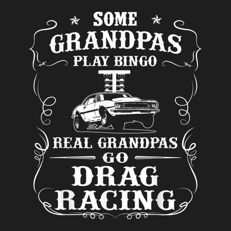 Mens Some Grandpas Play Bingo Real Grandpas Go Drag Racing Classic T-shirt by THOMASBUEHLER | Artistshot