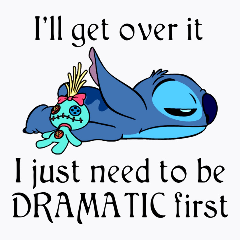 I'll Get Over It I Just Need To Be Dramatic First Stich Movie T Shirts T-shirt | Artistshot