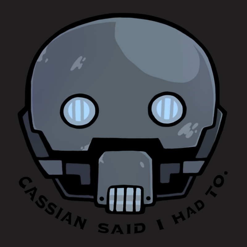 Limited Edition Cassian Said I Had To. T-Shirt by Bostic Walling | Artistshot