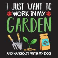 Gardening T  Shirt I Just Want To Work In My Garden Pet Lover Gift T T-shirt | Artistshot