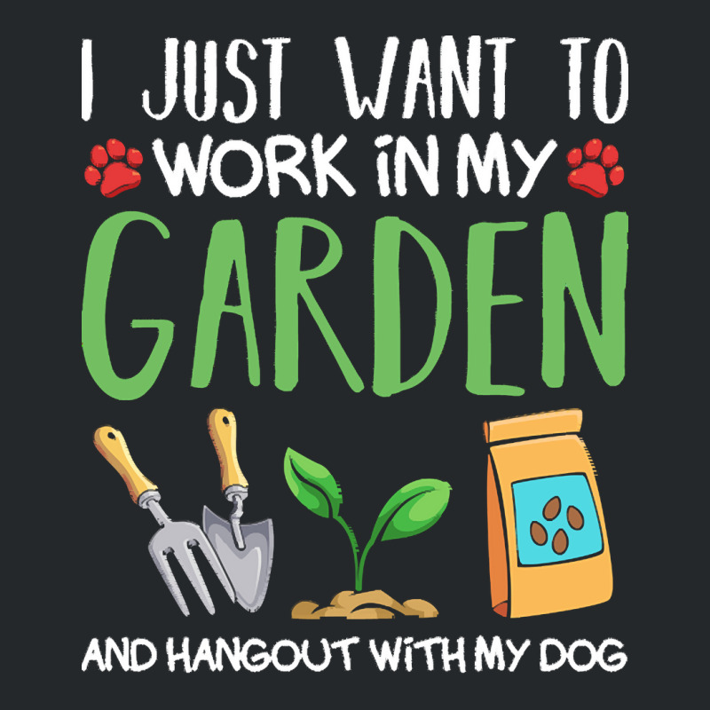 Gardening T  Shirt I Just Want To Work In My Garden Pet Lover Gift T Crewneck Sweatshirt | Artistshot