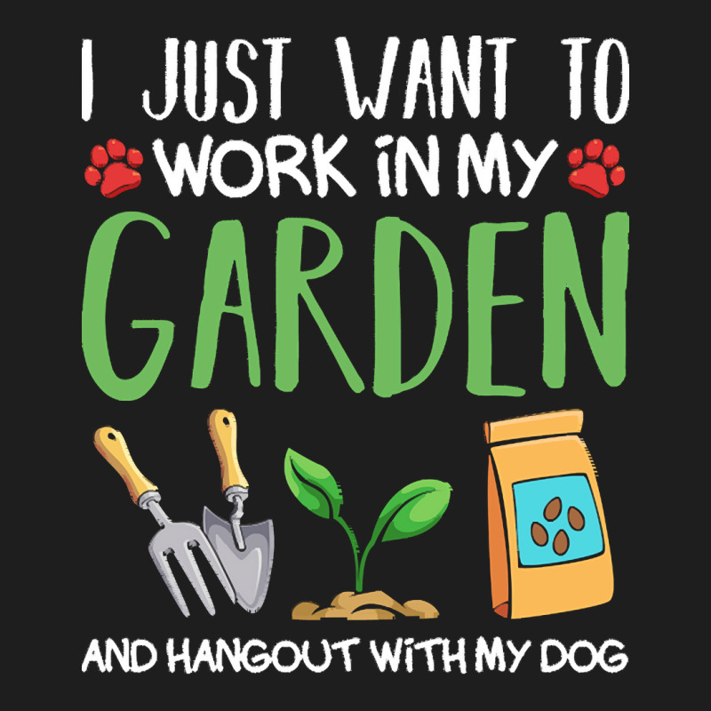 Gardening T  Shirt I Just Want To Work In My Garden Pet Lover Gift T Classic T-shirt | Artistshot