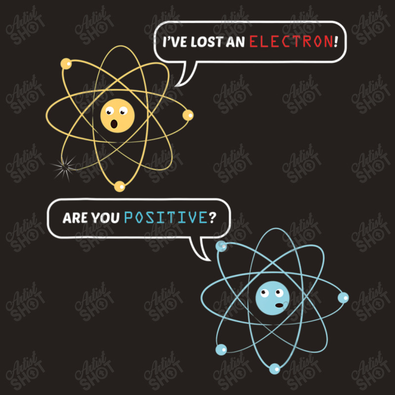 I Lost An Electron. Are You Positive Chemistry Joke Tank Top by thanhtran | Artistshot