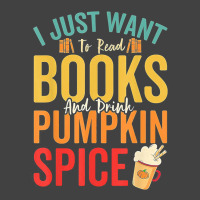 I Just Want To Read Books Amp Drink Pumpkin Spice Fall Season T Shirt Vintage T-shirt | Artistshot