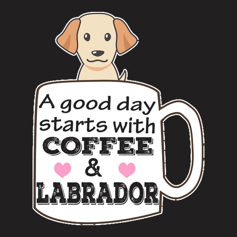 Labrador T Shirta Good Day Starts With Coffee And Labrador, Cute Labra T-shirt | Artistshot