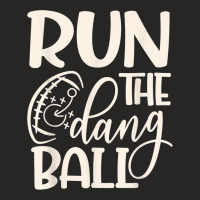 Run The Dang Ball Football Cheer Funny Mom _001 Ladies Fitted T-shirt | Artistshot