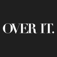 Over It, Soo Over It, Annoyed Over It Already, Over It Shirt T Shirt T-shirt | Artistshot