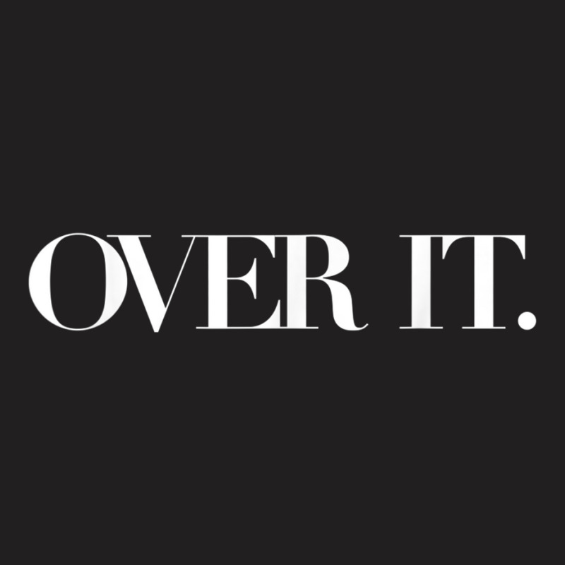 Over It, Soo Over It, Annoyed Over It Already, Over It Shirt T Shirt T-shirt | Artistshot