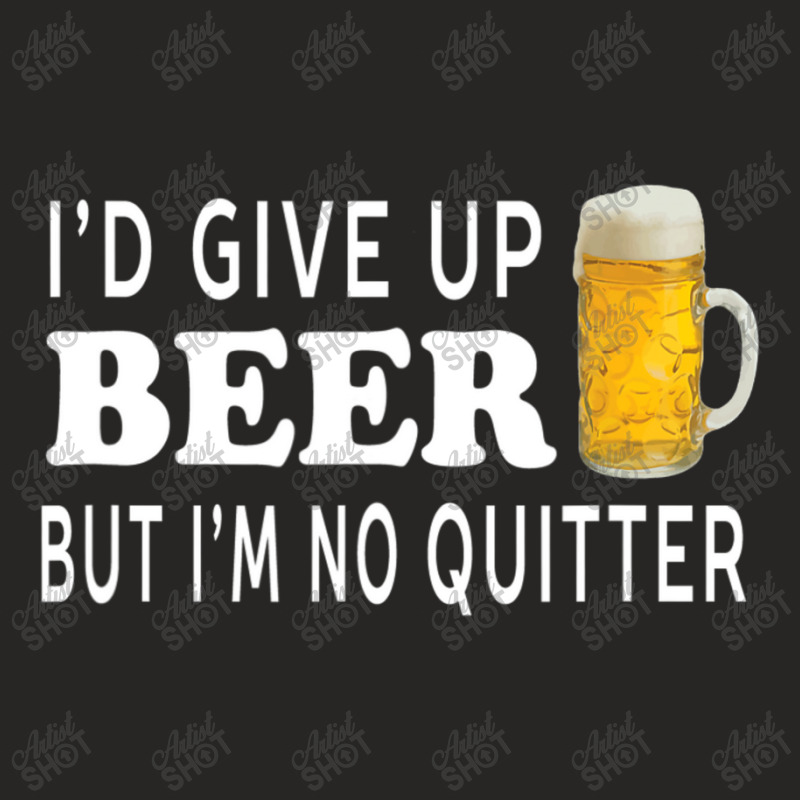 I'd Give Up Beer But I'm No Quitter Unisex Ladies Fitted T-shirt | Artistshot