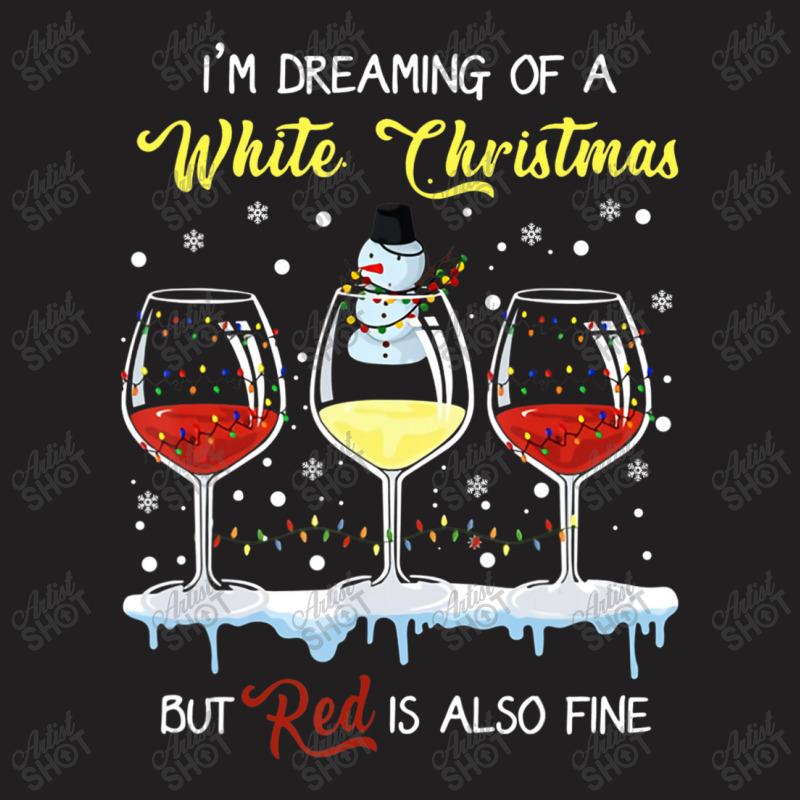 I'm Dreaming Of A White Christmas But Red Is Also Fine T-shirt | Artistshot