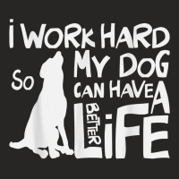 I Work Hard So My Dog Can Have A Better Life T Shirt Ladies Fitted T-shirt | Artistshot