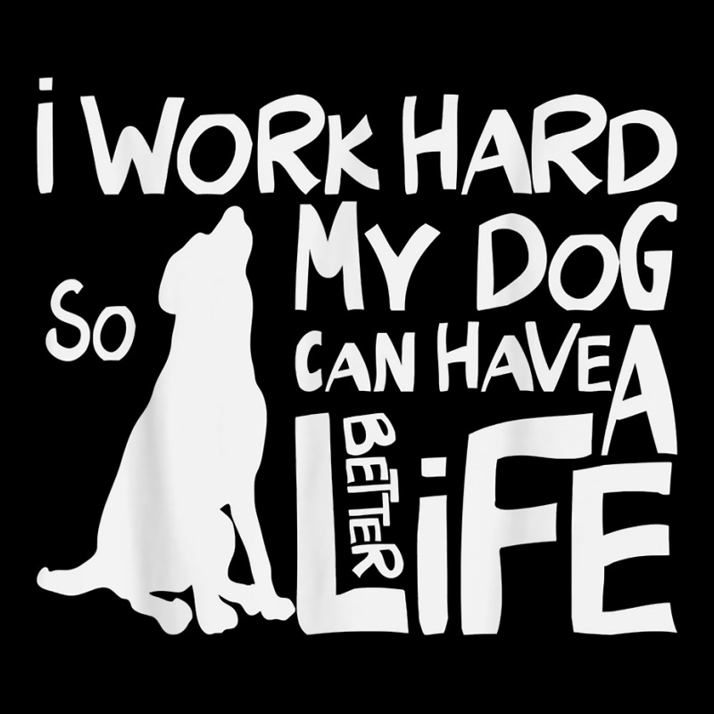 I Work Hard So My Dog Can Have A Better Life T Shirt Maternity Scoop Neck T-shirt by kaykemyjoa | Artistshot