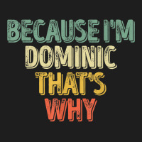 Funny Personalized Name Shirt Because I'm Dominic That's Why T Shirt Classic T-shirt | Artistshot