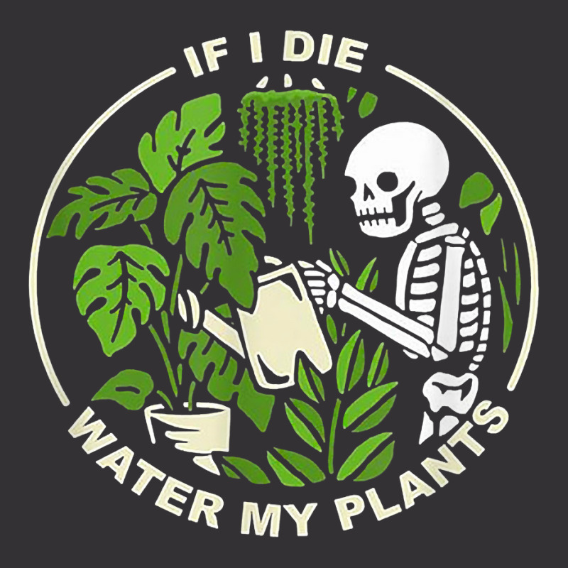 If I Die Can You Water My Plants, Funny Plants Love Gardens T Shirt Vintage Hoodie | Artistshot