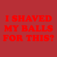 I Shaved My Balls For This T-shirt | Artistshot