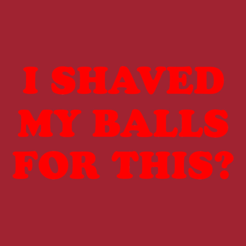 I Shaved My Balls For This Long Sleeve Shirts | Artistshot