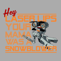 Hey Laser Lips. Your Mama Was A Snowblower! T-shirt | Artistshot