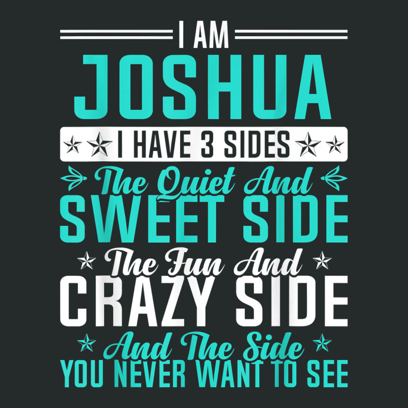 Joshua I Have 3 Sides Funny Name Humor Nickname T Shirt Women's Triblend Scoop T-shirt by ald1heberts | Artistshot