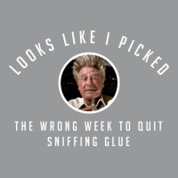 I Picked The Wrong Week To Quit Sniffing Glue Unisex Hoodie | Artistshot