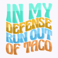 In My Defense Run Out Of Taco Funny Women Love T Shirt Tank Top | Artistshot