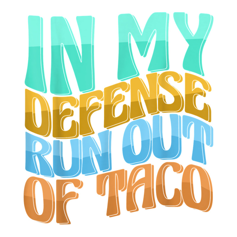 In My Defense Run Out Of Taco Funny Women Love T Shirt Unisex Hoodie by kamrynshut8 | Artistshot