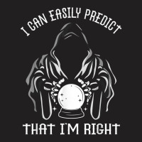 Funny Crystal Ball Prediction I'm Right Argument T Shirt T-shirt | Artistshot