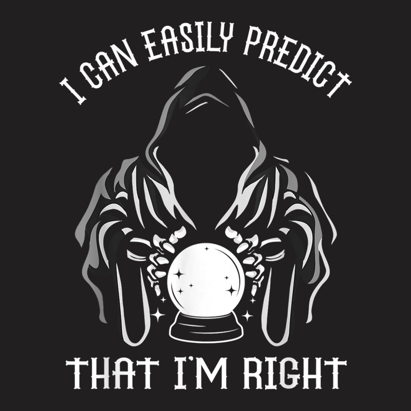 Funny Crystal Ball Prediction I'm Right Argument T Shirt T-Shirt by hoasantiaz | Artistshot