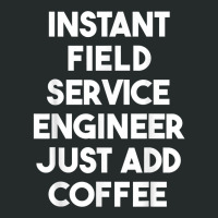 Instant Field Service Engineer Just Add Coffee T Shirt Women's Triblend Scoop T-shirt | Artistshot