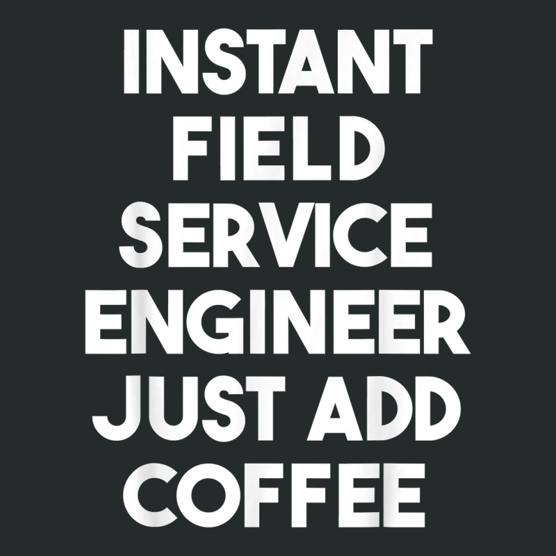 Instant Field Service Engineer Just Add Coffee T Shirt Women's Triblend Scoop T-shirt by pearleql2katnik | Artistshot